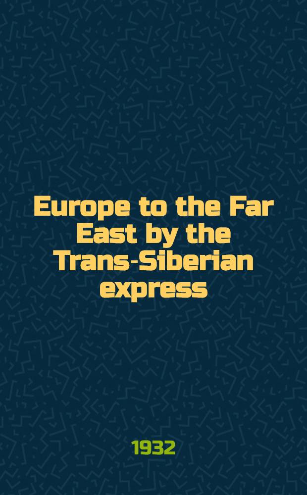... Europe to the Far East by the Trans-Siberian express : Time-table and fares