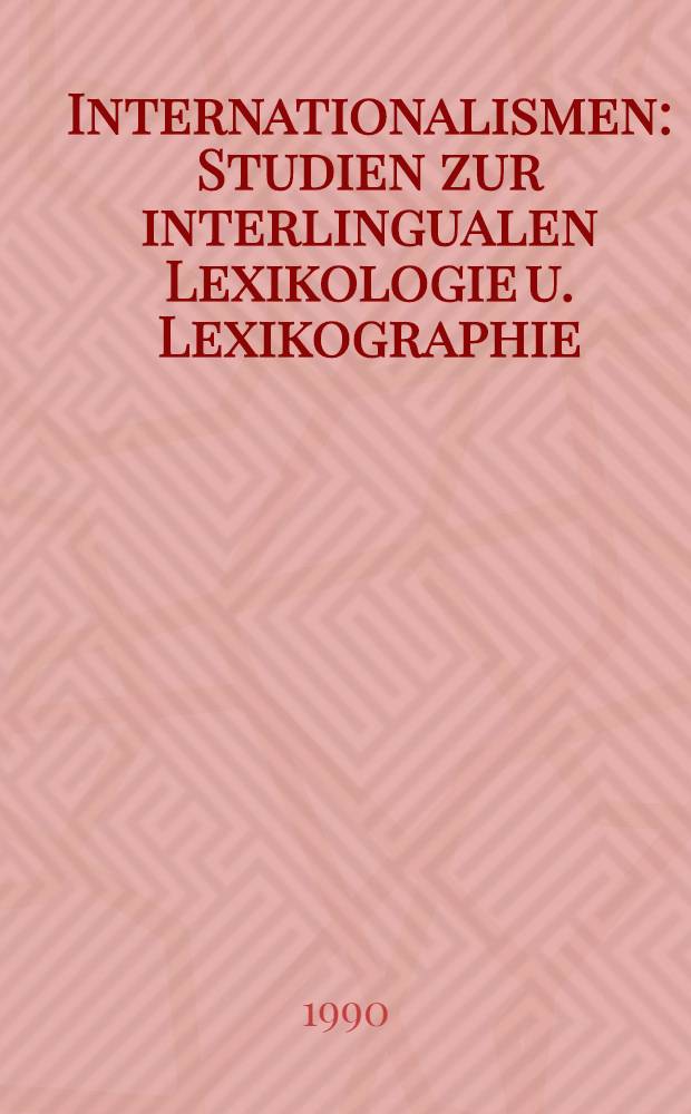 Internationalismen : Studien zur interlingualen Lexikologie u. Lexikographie