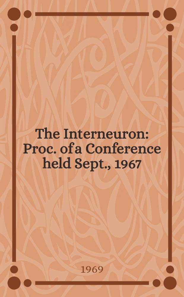 The Interneuron : Proc. of a Conference held Sept., 1967