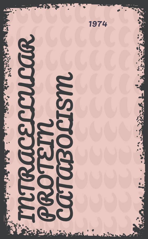 Intracellular protein catabolism : Proc. of the Symposium : Reinhardsbrunn Castle German Democratic Republic May 1973