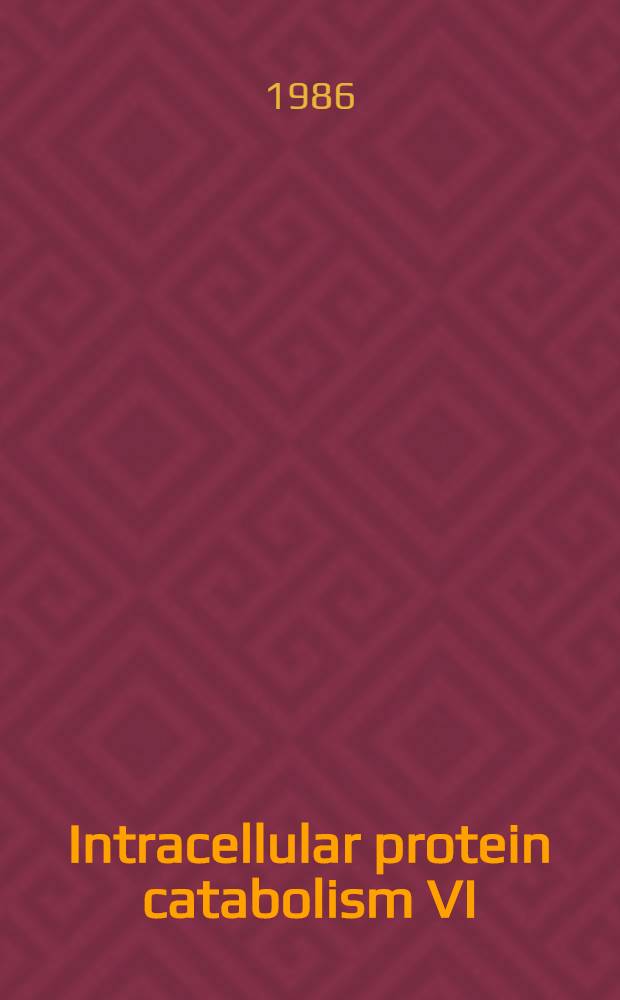 Intracellular protein catabolism VI : Proc. of the 6th Symp. on intracellular protein catabolism, Apr. 21-25, 1986, Wernigerode, DDR