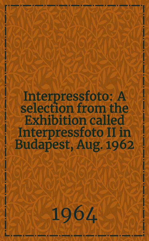 Interpressfoto : A selection from the Exhibition called Interpressfoto II in Budapest, Aug. 1962 : Album