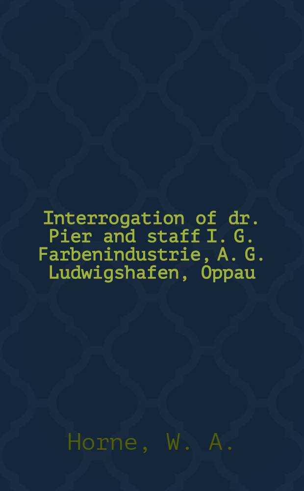 Interrogation of dr. Pier and staff I. G. Farbenindustrie, A. G. Ludwigshafen, Oppau