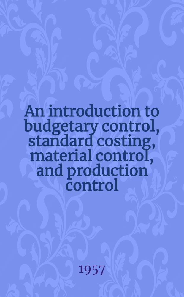 An introduction to budgetary control, standard costing, material control, and production control : (Copyright)