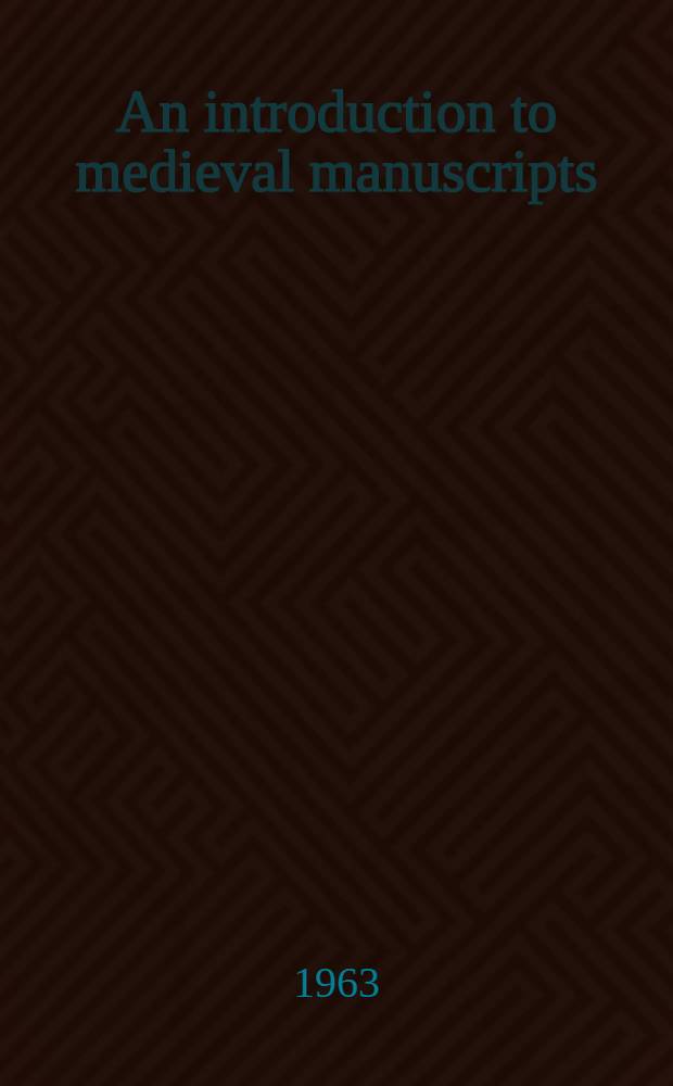 An introduction to medieval manuscripts : A catalogue of the Exhib., War memorial gallery, the Univ. of Sydney, 30 Sept. - 18 Oct. 1963