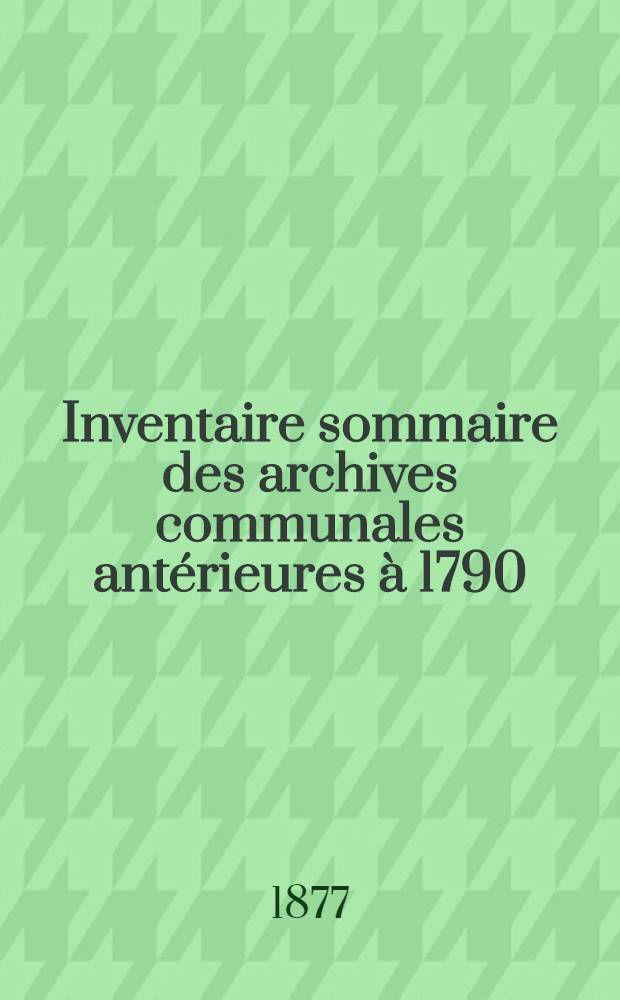 Inventaire sommaire des archives communales antérieures à 1790 : Ville de Bourbourg. Dép. du Nord