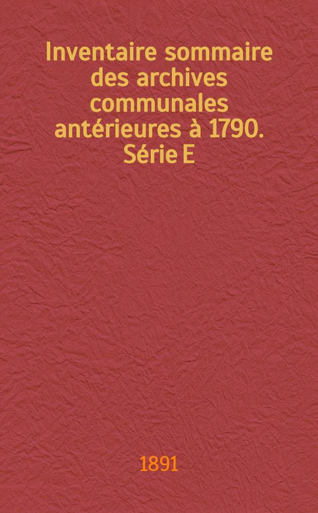 Inventaire sommaire des archives communales antérieures à 1790. Série E (supplément) : Brive, Tulle et Ussel