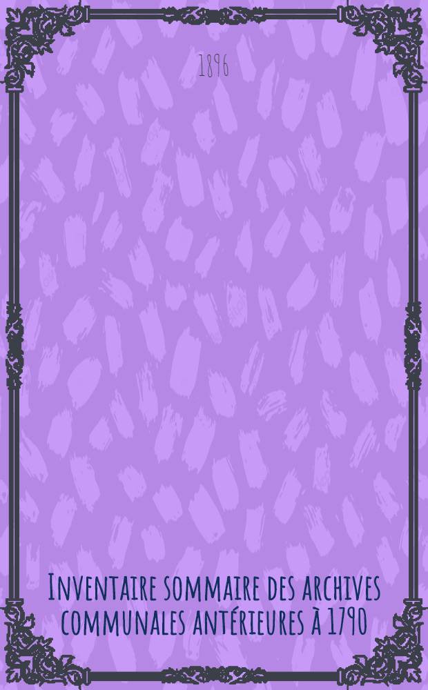 Inventaire sommaire des archives communales antérieures à 1790 : Ville de Mortagne-du-Nord