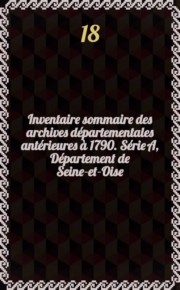 Inventaire sommaire des archives départementales antérieures à 1790. Série A, Département de Seine-et-Oise