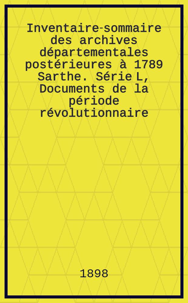 Inventaire-sommaire des archives départementales postérieures à 1789 Sarthe. Série L, Documents de la période révolutionnaire (1789 - an VIII)