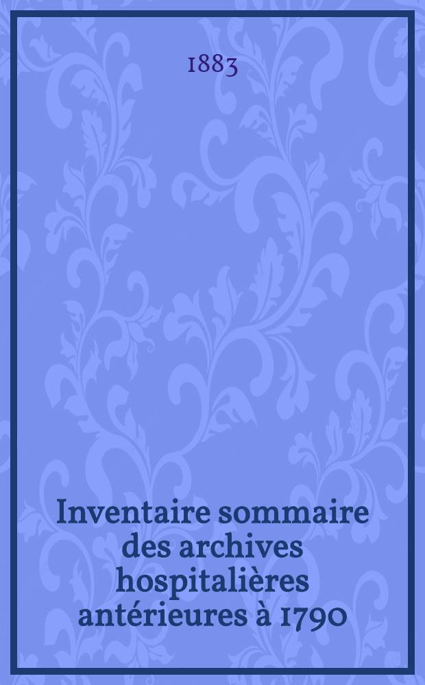 Inventaire sommaire des archives hospitalières antérieures à 1790 : Hospice de Condom (Gers)