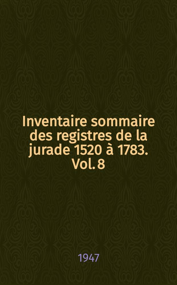 Inventaire sommaire des registres de la jurade 1520 à 1783. Vol. 8