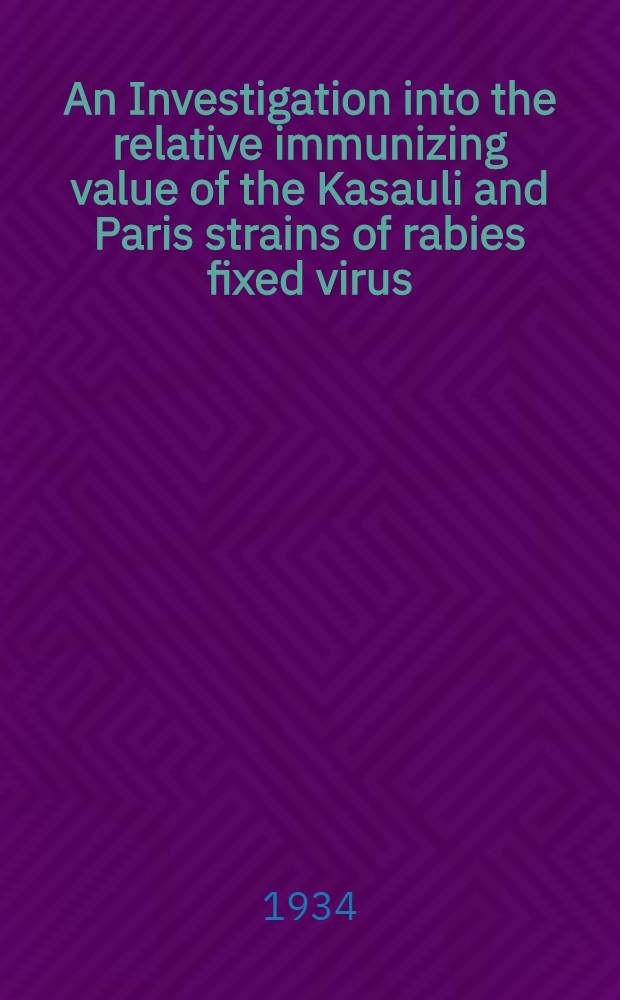 An Investigation into the relative immunizing value of the Kasauli and Paris strains of rabies fixed virus