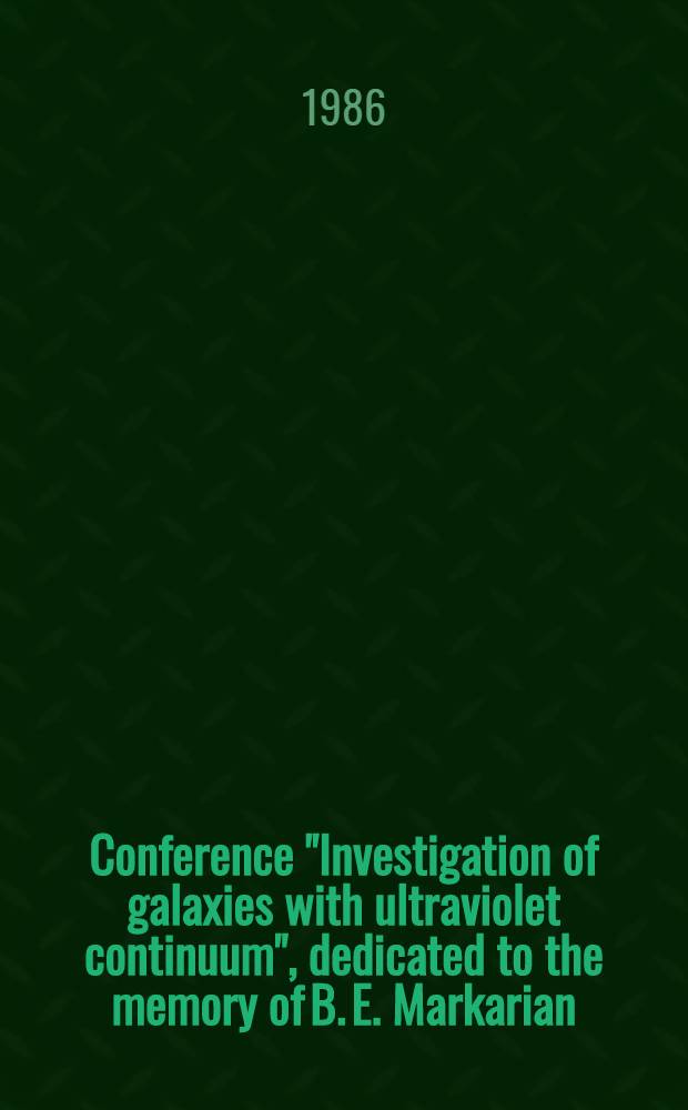 Conference "Investigation of galaxies with ultraviolet continuum", dedicated to the memory of B. E. Markarian