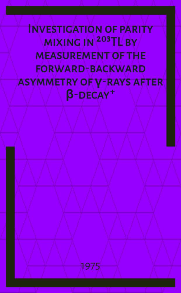 Investigation of parity mixing in ²⁰³TL by measurement of the forward-backward asymmetry of γ-rays after β-decay⁺