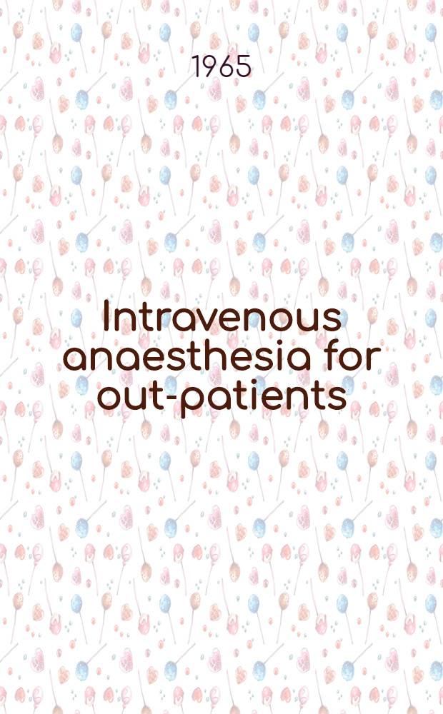 Intravenous anaesthesia for out-patients : Panel discussion held at the Third World congress of anaesthesiology, São Paulo, Brazil, Sept. 20, 1964