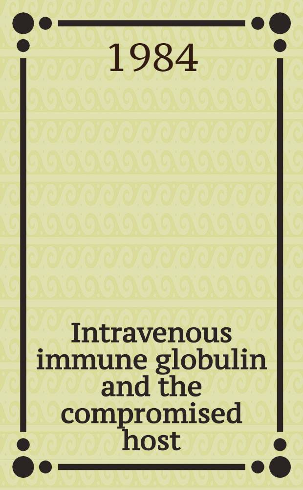 Intravenous immune globulin and the compromised host : Proc. of a Symp. Intravenous immune globulin and the compromised host