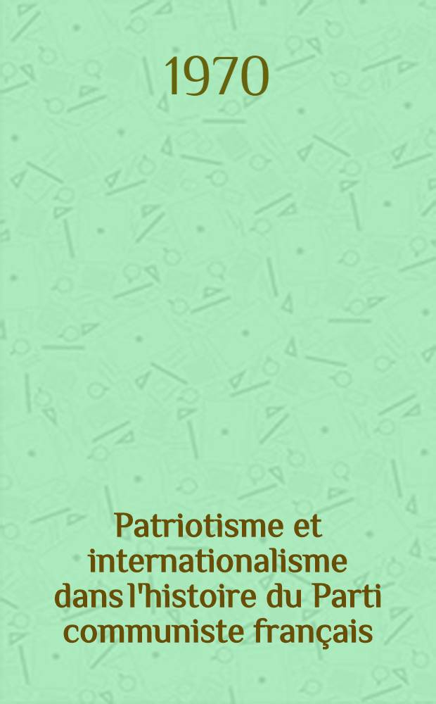 Patriotisme et internationalisme dans l'histoire du Parti communiste fran&ccedil;ais
