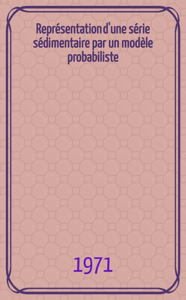 Représentation d'une série sédimentaire par un modèle probabiliste : Application aux processus d'Ambarzoumian et étude de la structure de Chemery : Thèse prés. devant l'Univ. de Nancy I ..