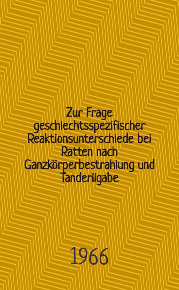 Zur Frage geschlechtsspezifischer Reaktionsunterschiede bei Ratten nach Ganzkörperbestrahlung und Tanderilgabe : Inaug.-Diss. ... einer ... Med. Fakultät der ... Univ. zu Tübingen