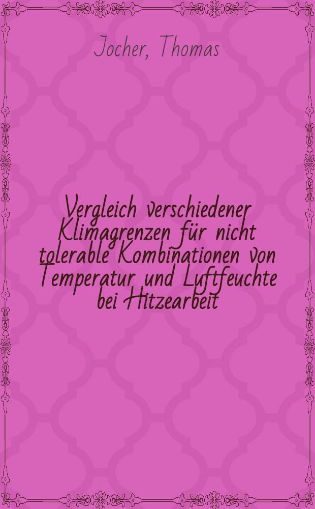 Vergleich verschiedener Klimagrenzen für nicht tolerable Kombinationen von Temperatur und Luftfeuchte bei Hitzearbeit : Inaug.-Diss. ... der Med. Fak. der ... Univ. zu Tübingen