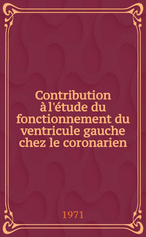 Contribution à l'étude du fonctionnement du ventricule gauche chez le coronarien : À propos de 18 observations : Thèse ..