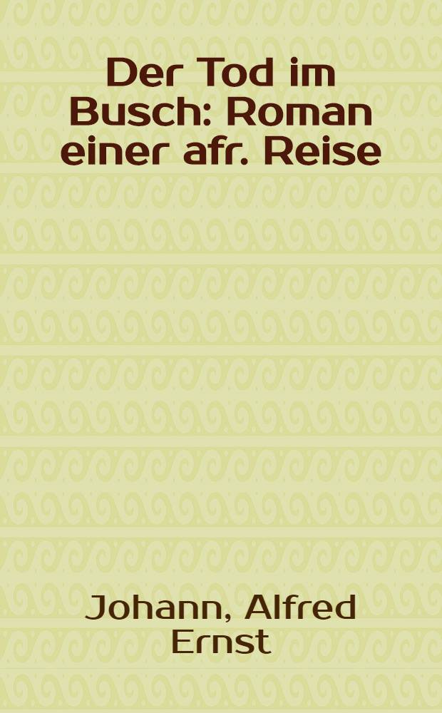 Der Tod im Busch : Roman einer afr. Reise
