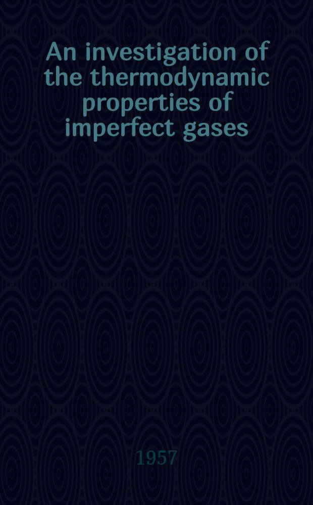 An investigation of the thermodynamic properties of imperfect gases : (A general thermodynamic procedure for compiling tables of imperfect gases)