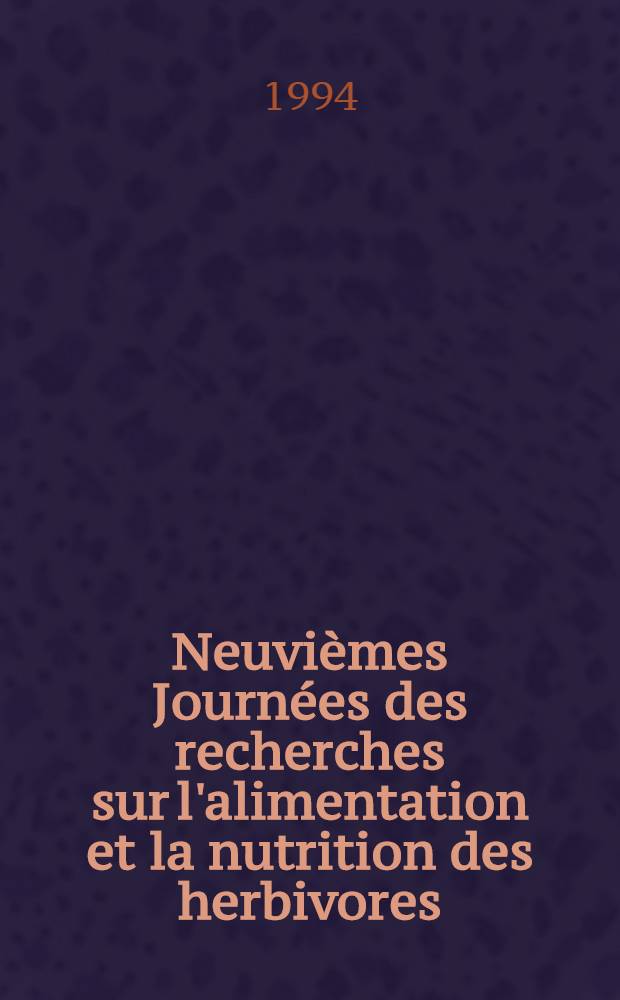 Neuvièmes Journées des recherches sur l'alimentation et la nutrition des herbivores = 9th Conference on nutrition and feeding of herbivores