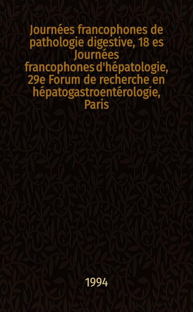 Journées francophones de pathologie digestive, 18 es Journées francophones d'hépatologie, 29e Forum de recherche en hépatogastroentérologie, Paris, 21-23 marz 1994