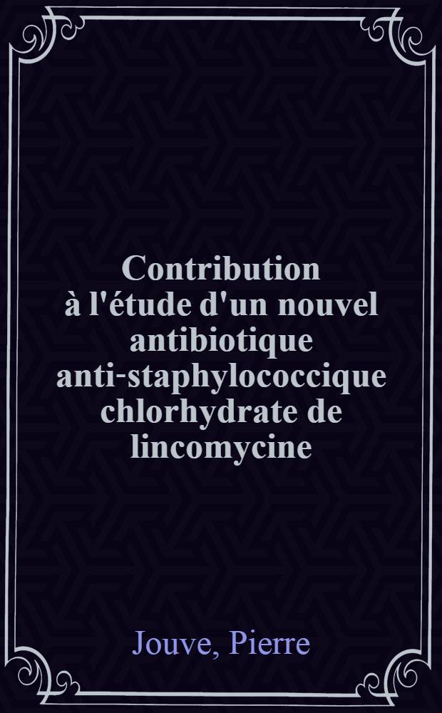 Contribution à l'étude d'un nouvel antibiotique anti-staphylococcique chlorhydrate de lincomycine : Thèse ..