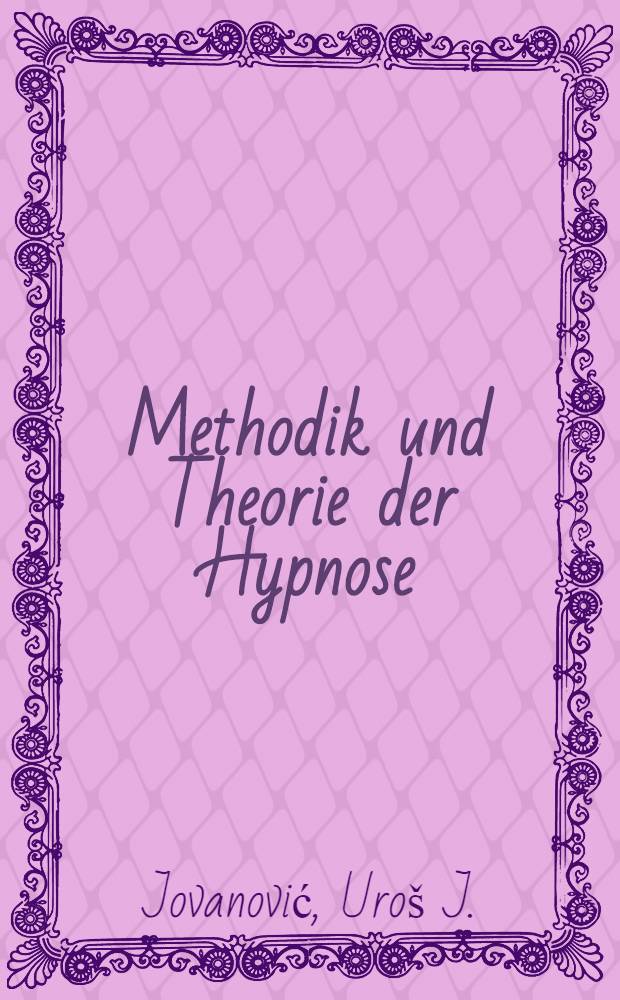 Methodik und Theorie der Hypnose : Psychobiol. Grundlagen, Hypnosetechnik, Phänomenologie, Mechanismen