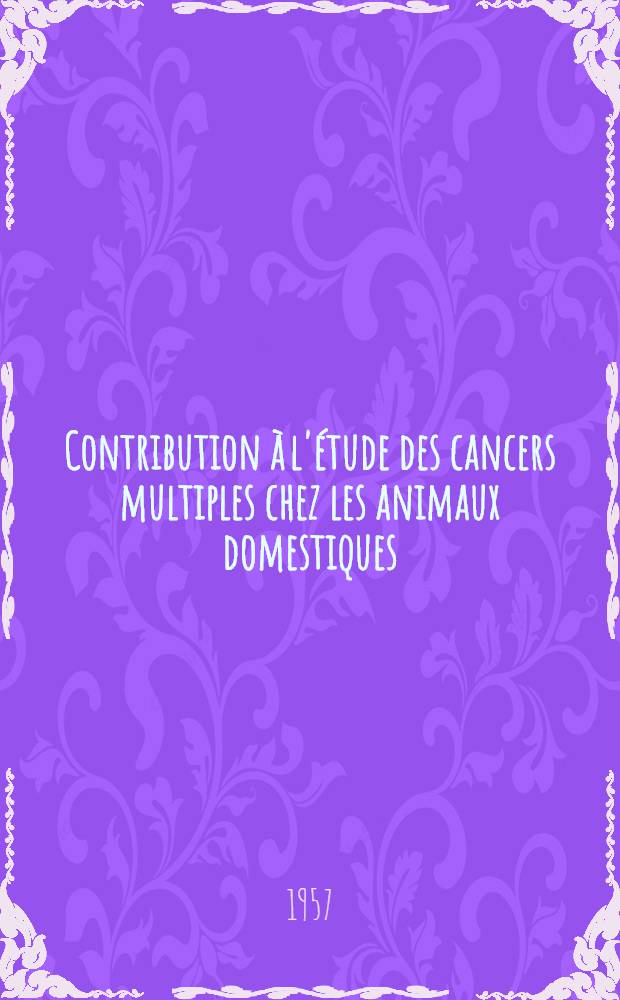Contribution à l'étude des cancers multiples chez les animaux domestiques : Thèse ..
