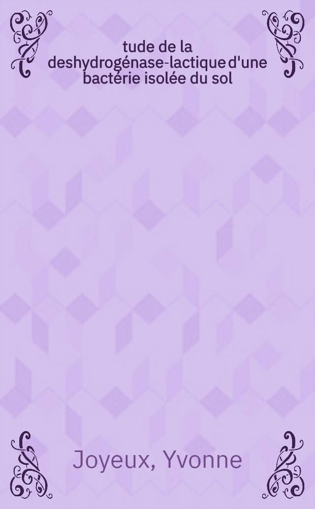 Étude de la deshydrogénase-lactique d'une bactérie isolée du sol : Bacterium anitratum : Thèse pour l'obtention du grade de docteur de l'Univ. de Paris (pharmacie), présentée