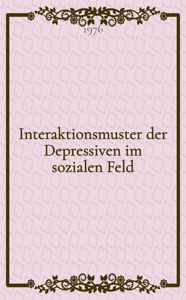 Interaktionsmuster der Depressiven im sozialen Feld : Inaug.-Diss. ... der Med. Fak. der ... Univ. Mainz ..
