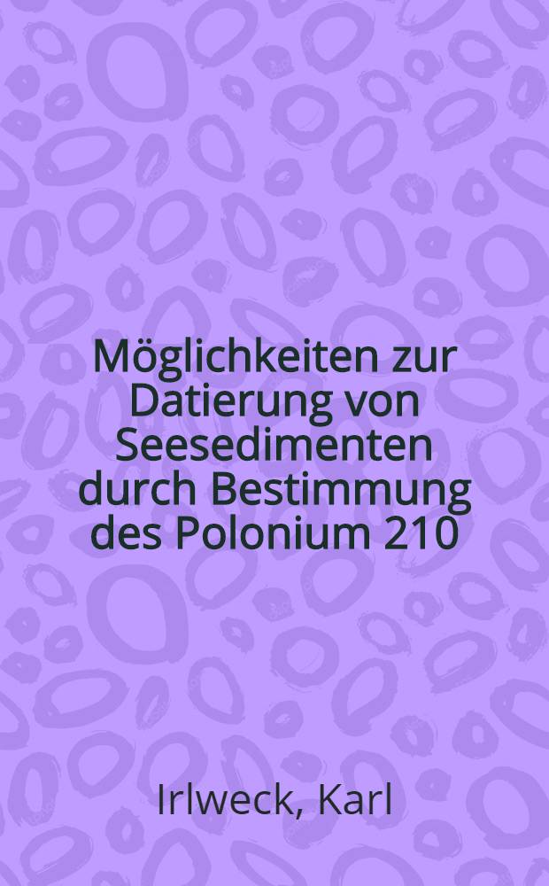 Möglichkeiten zur Datierung von Seesedimenten durch Bestimmung des Polonium 210 (Blei 210) Gehaltes