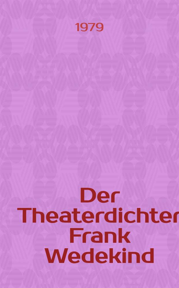 Der Theaterdichter Frank Wedekind : Werk u. Wirkung