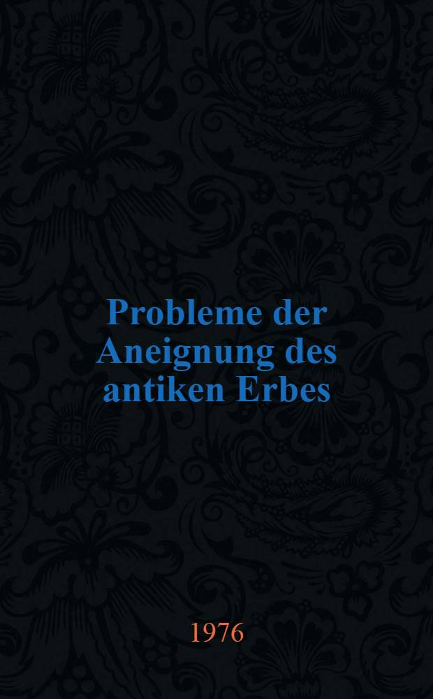 Probleme der Aneignung des antiken Erbes