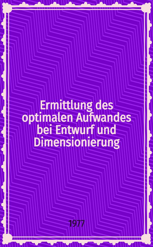 Ermittlung des optimalen Aufwandes bei Entwurf und Dimensionierung : Abh. ... der Eidgenössischen techn. Hochsch. Zuerich