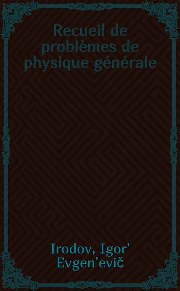 Recueil de probl&egrave;mes de physique g&eacute;n&eacute;rale : Trad. du russe ...