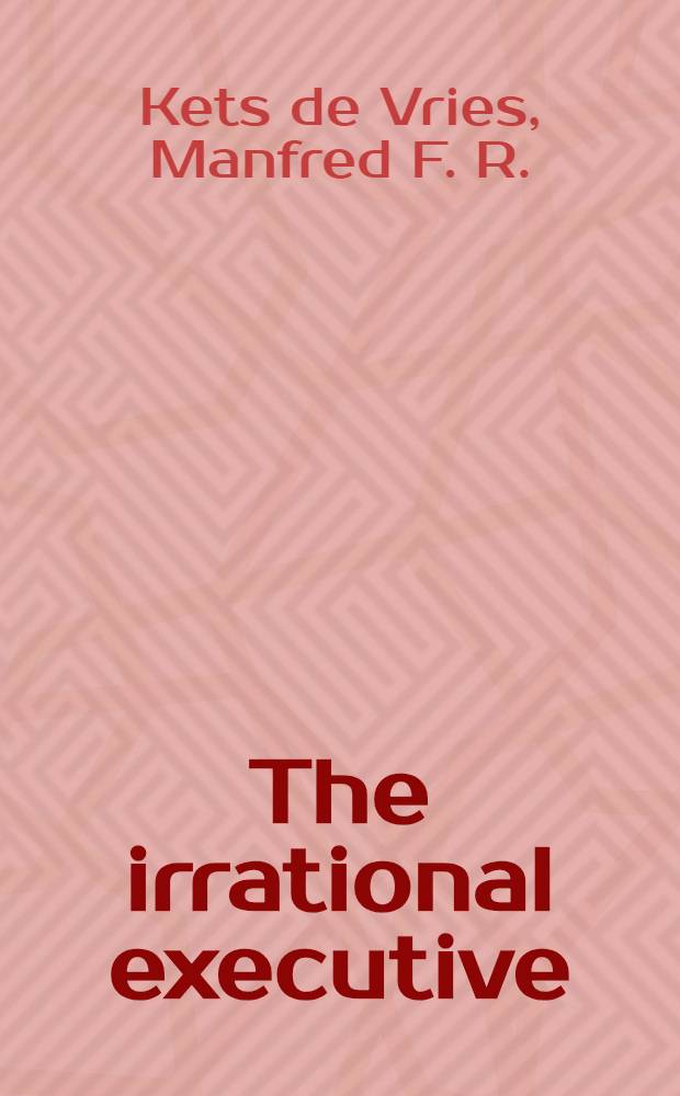 The irrational executive : Psychoanalytic explorations in management