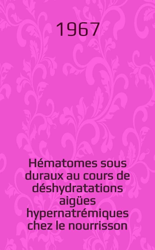 H&eacute;matomes sous duraux au cours de d&eacute;shydratations aig&uuml;es hypernatr&eacute;miques chez le nourrisson : &Agrave; propos de 13 observations : Th&egrave;se ..