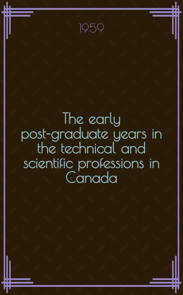 The early post-graduate years in the technical and scientific professions in Canada : A case study of the 1954 graduating class of engineers and scientist