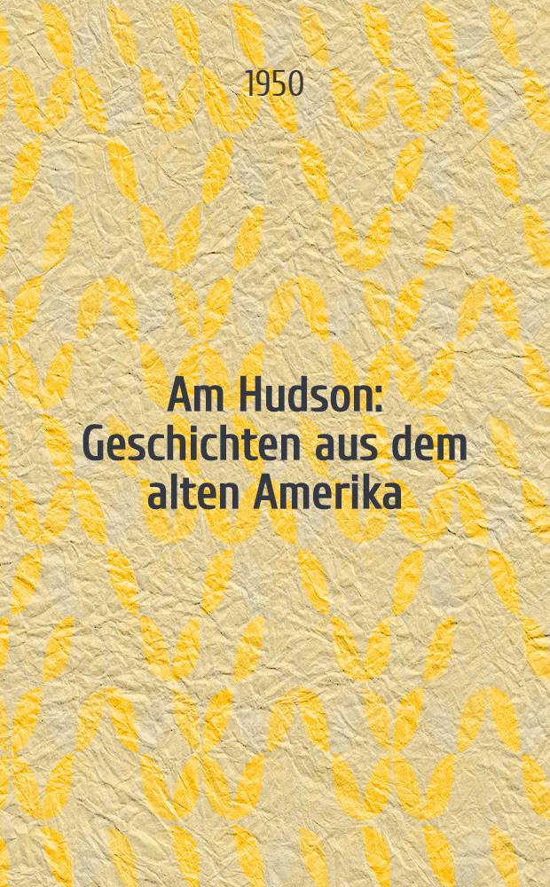 Am Hudson : Geschichten aus dem alten Amerika