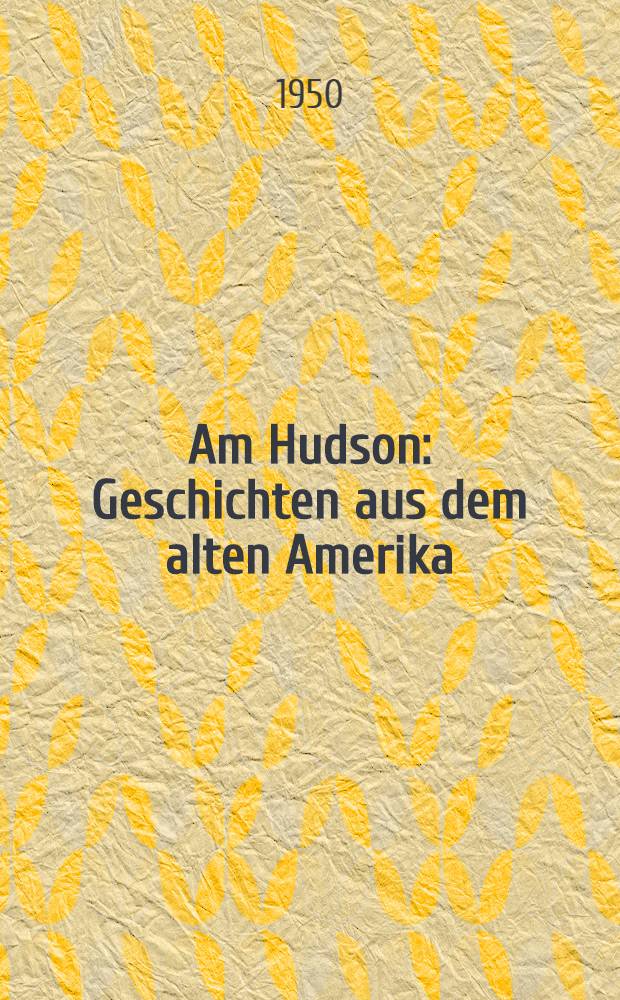 Am Hudson : Geschichten aus dem alten Amerika