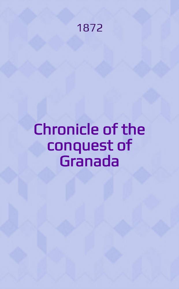 Chronicle of the conquest of Granada : From the mss. of Fray Antonio Agapi