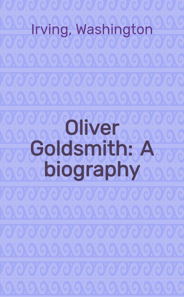 Oliver Goldsmith : A biography