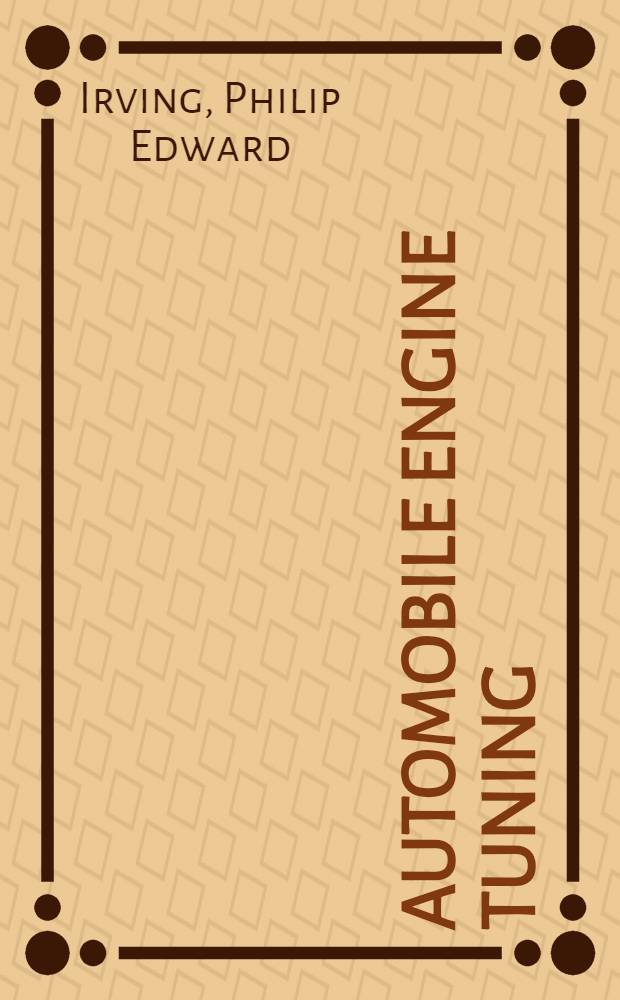 Automobile engine tuning : High performance and how to obtain it : A practical guide to air- and water-cooled engine modification, gearing, carburation, balancing and manifolding