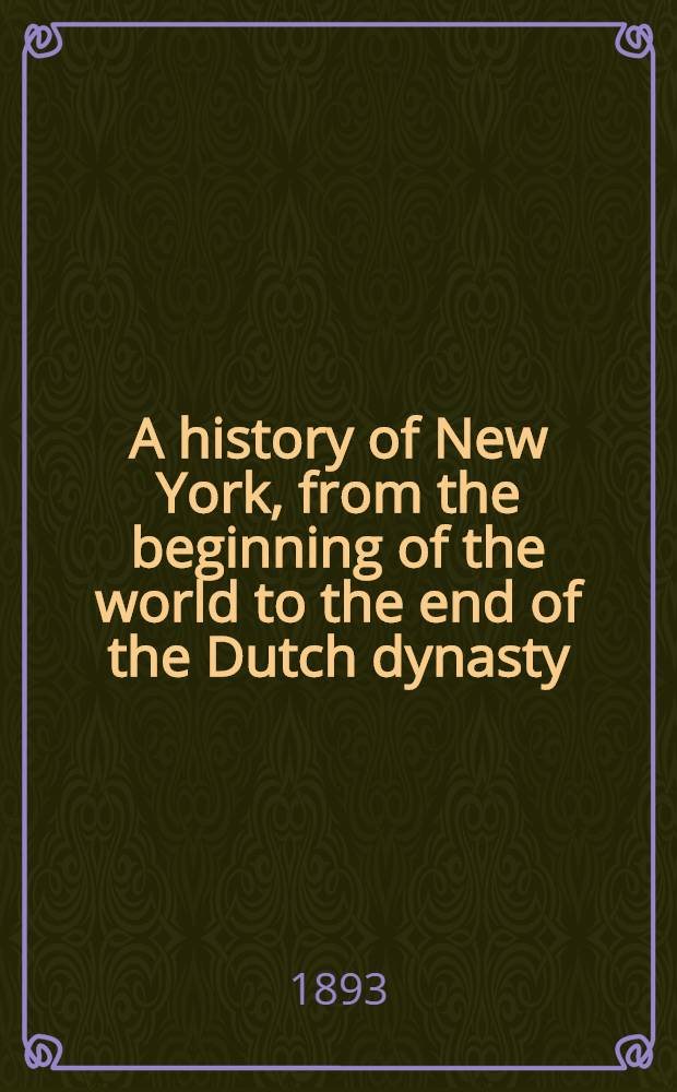 A history of New York, from the beginning of the world to the end of the Dutch dynasty