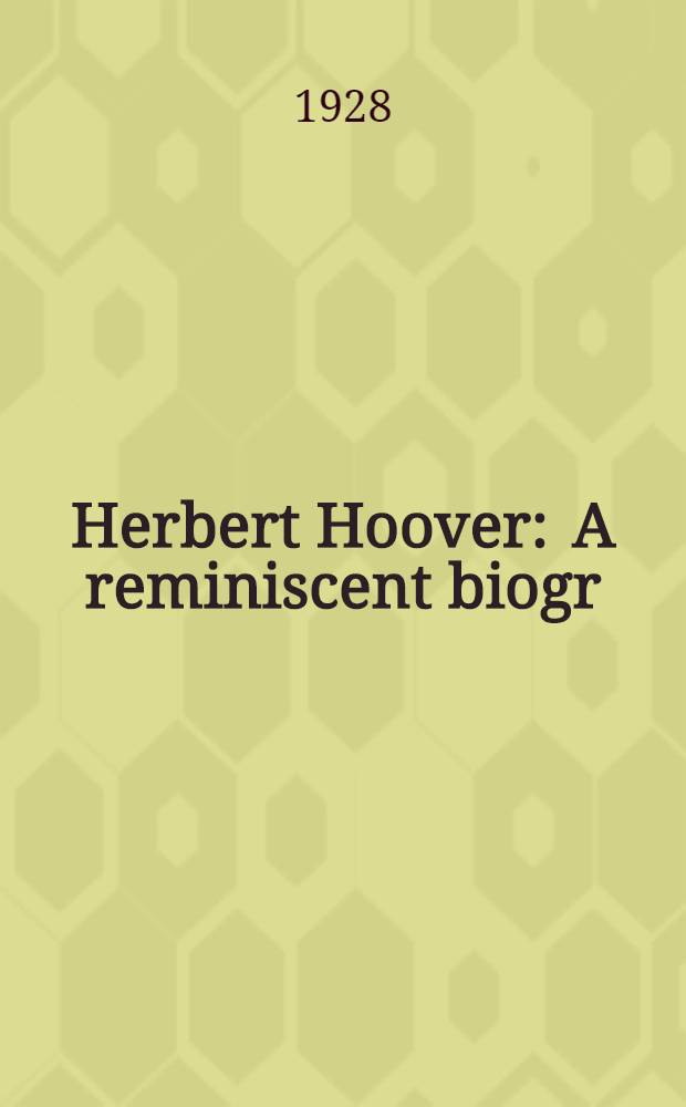 Herbert Hoover : A reminiscent biogr
